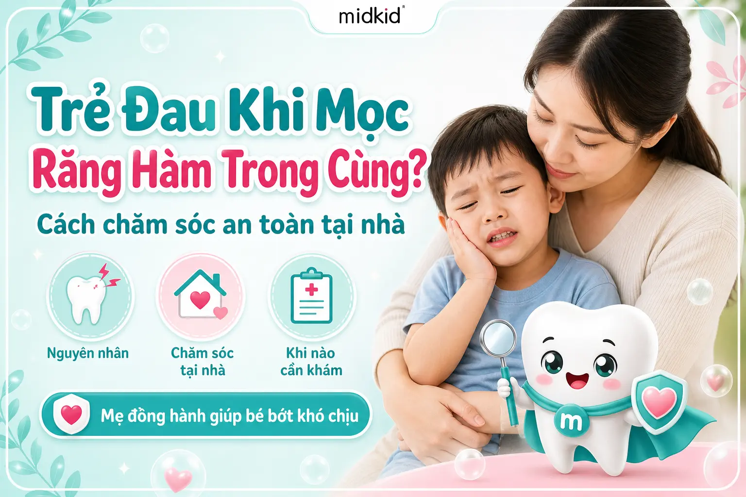 Trẻ bị đau khi mọc răng hàm trong cùng phải làm sao? Cách chăm sóc an toàn