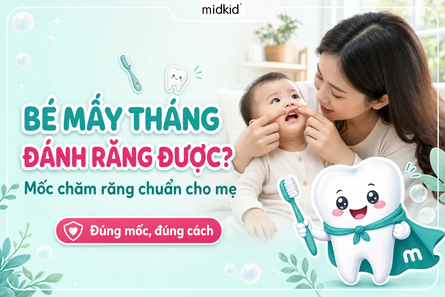 Bé mấy tháng đánh răng được? Mốc chăm răng chuẩn cho mẹ