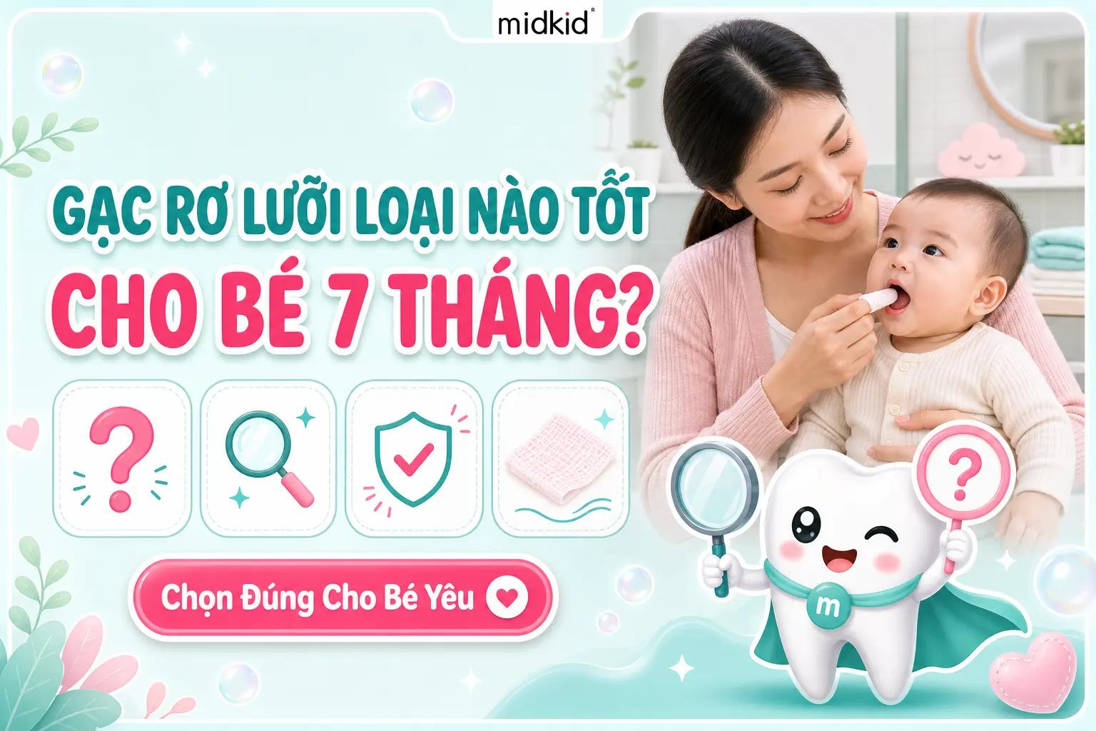 Gạc Rơ Lưỡi Loại Nào Tốt Cho Bé 7 Tháng? Tiêu Chí Chọn Phù Hợp