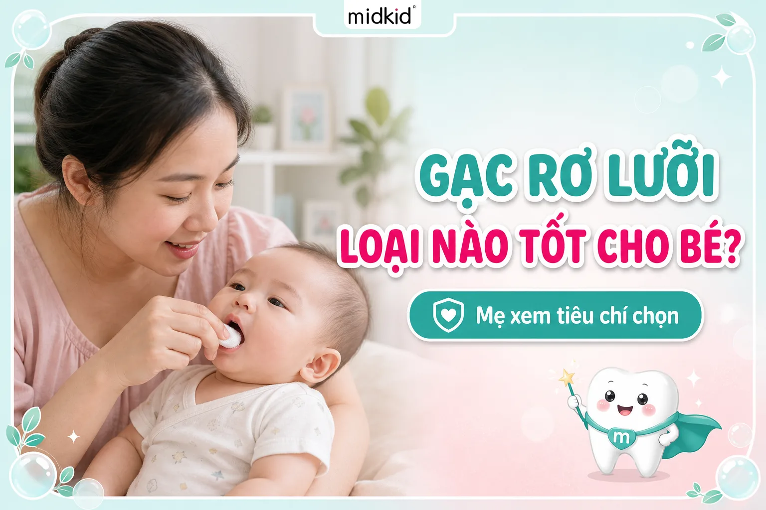 Gạc Rơ Lưỡi Loại Nào Tốt Cho Bé? Tiêu Chí Chọn An Toàn