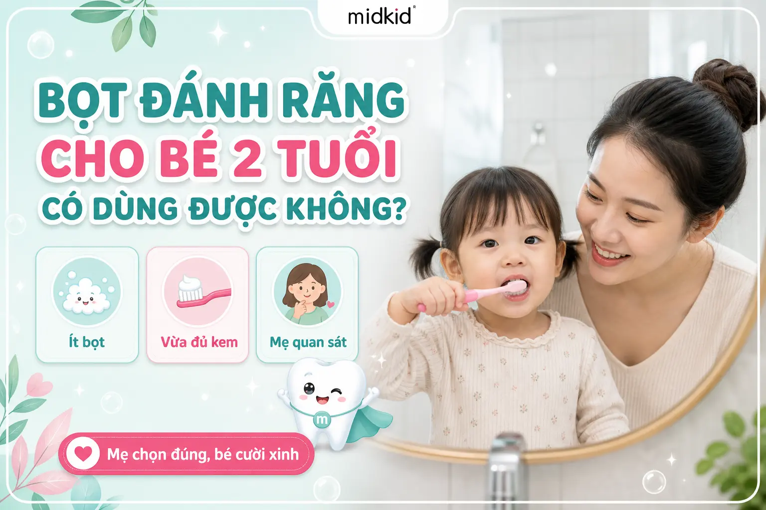 Bọt đánh răng cho bé 2 tuổi có dùng được không? Mẹ cần biết