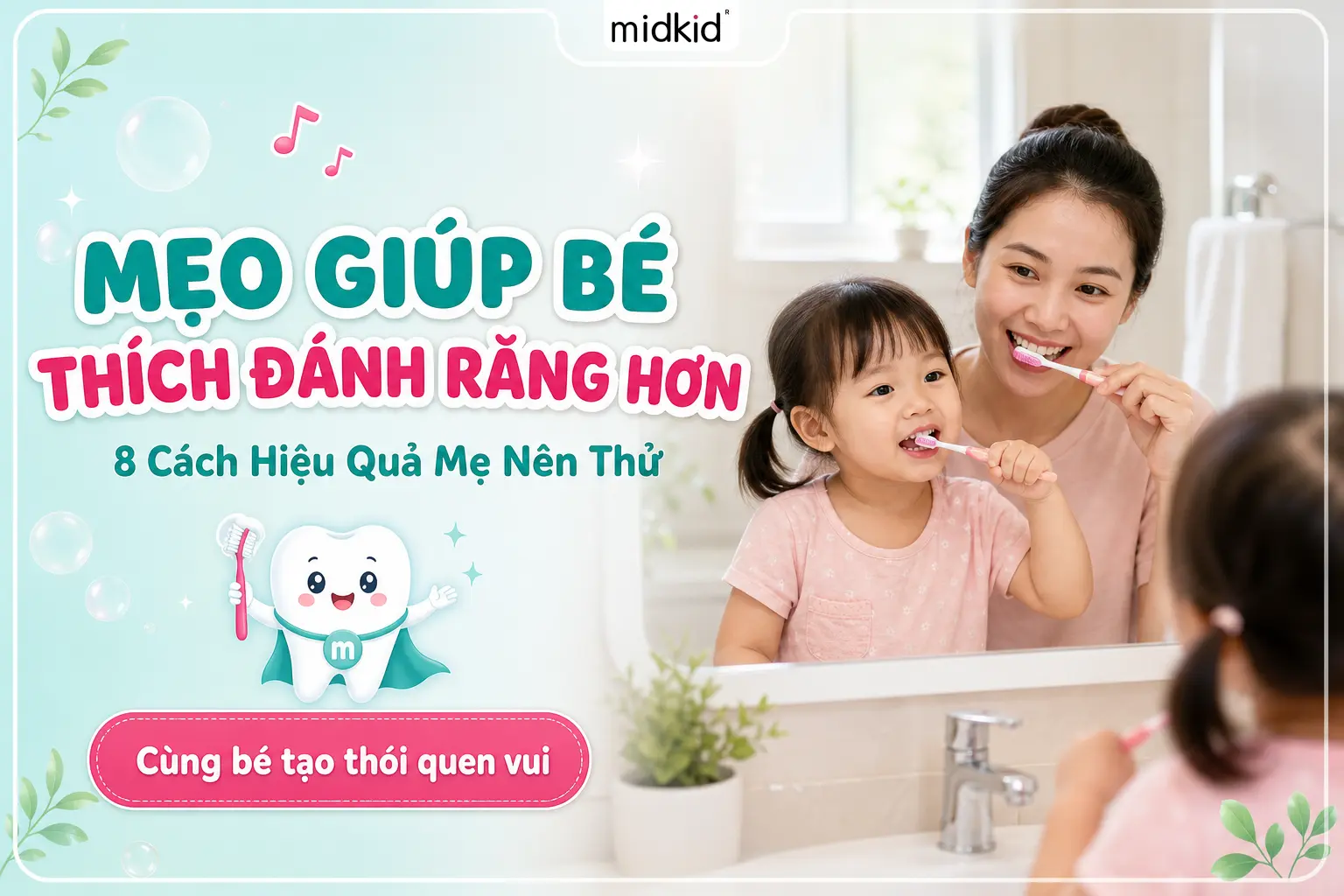 Mẹo Giúp Bé Thích Đánh Răng Hơn: 8 Cách Hiệu Quả Mẹ Nên Thử