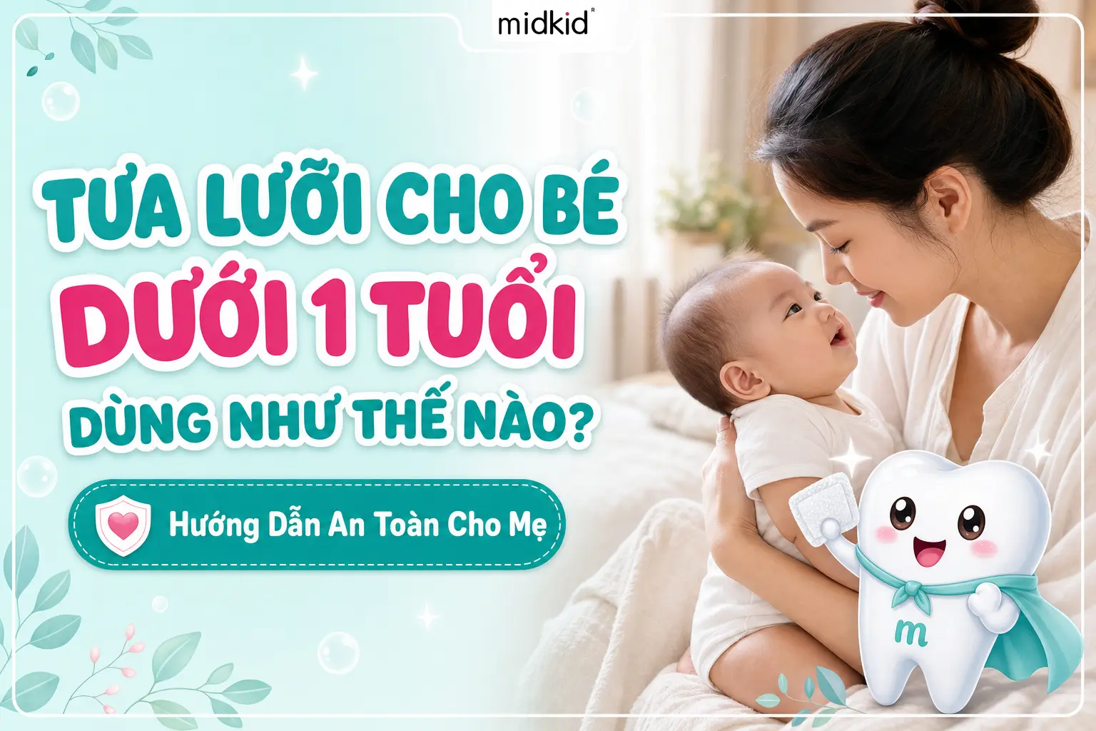 Tưa Lưỡi Cho Bé Dưới 1 Tuổi Dùng Như Thế Nào? Hướng Dẫn An Toàn Cho Mẹ