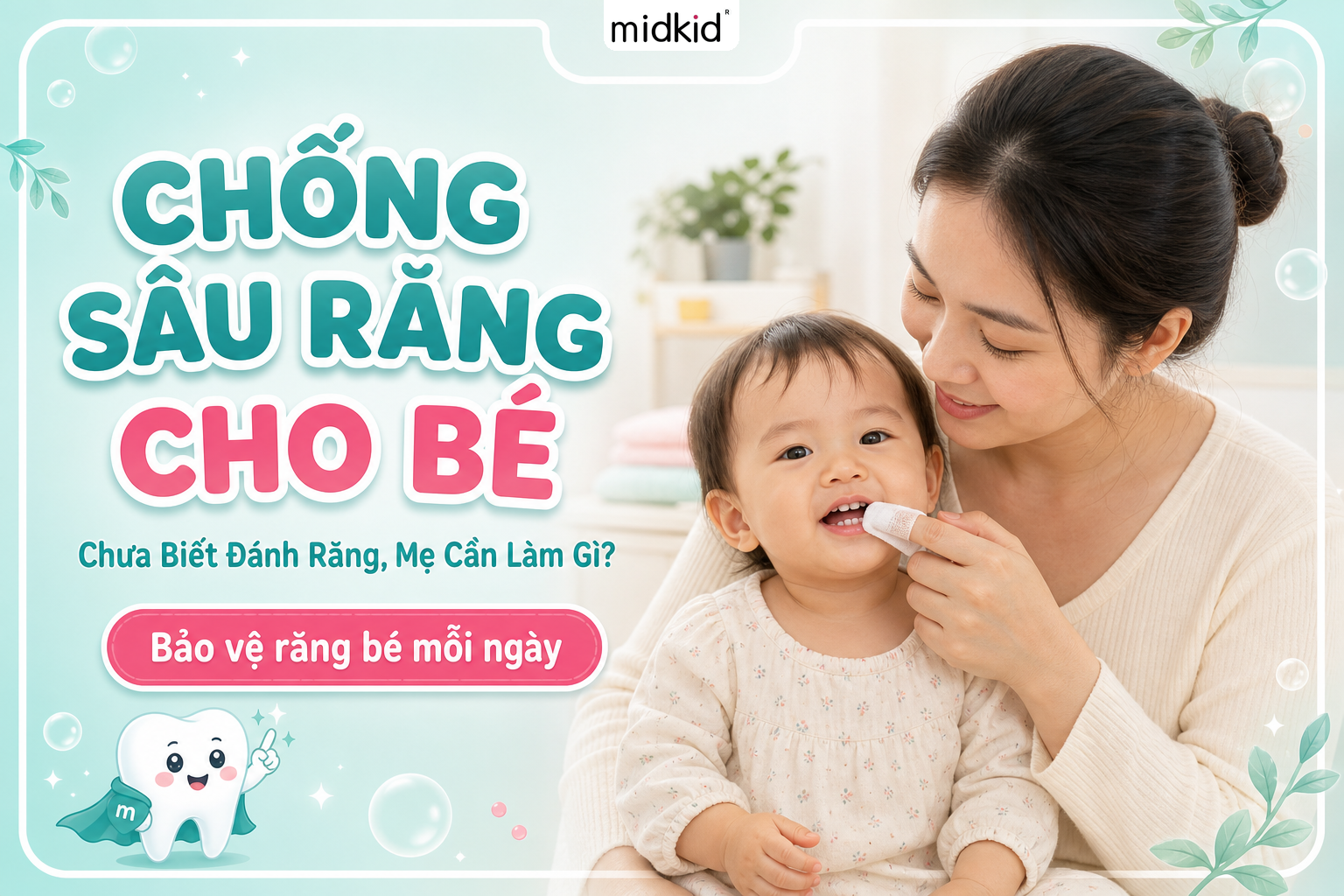Chống sâu răng cho bé chưa biết đánh răng: Mẹ Cần Làm Gì?