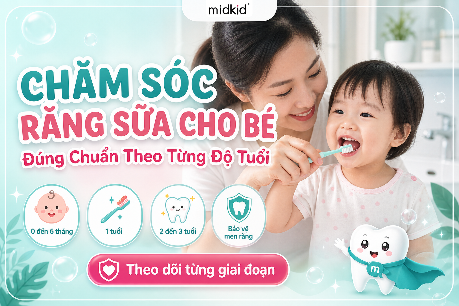Cách Chăm Sóc Răng Sữa Cho Bé Đúng Chuẩn Theo Từng Độ Tuổi