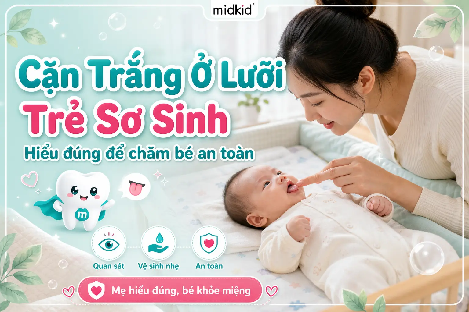 Trẻ Sơ Sinh Bị Cặn Trắng Ở Lưỡi: Mẹ Cần Hiểu Đúng Và Chăm Sóc An Toàn